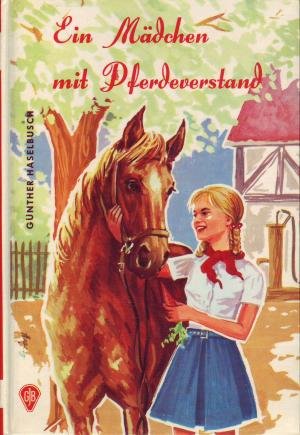 Ein Mädchen mit Pferdeverstand. Göttinger Fischer-Buch für Lesealter ab 10 Jahren. Hardcover - Günther Haselbusch