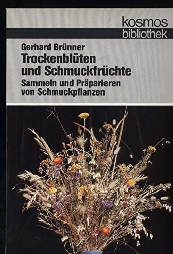 Trockenblüten und Schmuckfrüchte - Sammeln und Präparieren von Schmuckpflanzen ; Mit 49 Farbfotos...