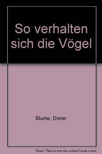 So verhalten sich die VoÌˆgel: ([Mit] 34 Zeichn. vom Verf. u. 4 Fotos auf 2 Taf (Das Vivarium) (German Edition) (9783440037591) by Blume, Dieter