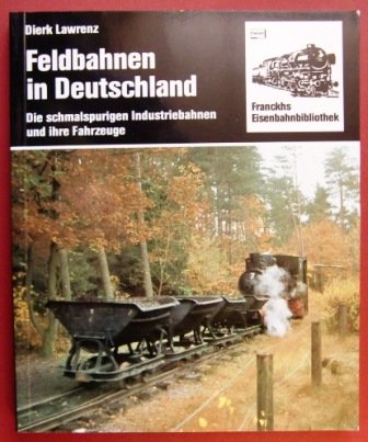 Feldbahnen in Deutschland. Die schmalspurigen Industriebahnen und ihre Fahrzeuge - Lawrenz, Dierk