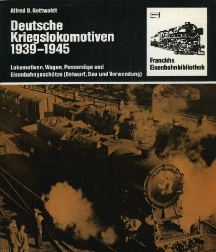 Deutsche Kriegslokomotiven 1939 - 1945. Lokomotiven, Wagen, Panzerzüge und Eisenbahngeschütze - Gottwaldt, Alfred B.