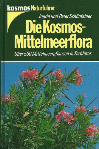 Die Kosmos-Mittelmeerflora : über 500 Mittelmeerpflanzen in Farbe Ingrid u. Peter Schönfelder / Kosmos-Naturführer - Schönfelder, Ingrid und Peter Schönfelder