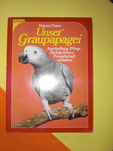 Stock image for Unser Graupapagei. Anschaffung, Pflege, richtig fttern, Freundschaft schlieen for sale by Bernhard Kiewel Rare Books