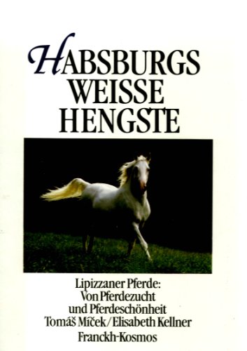 Stock image for Habsburgs weisse Hengste. Lipizzaner Pferde: Von Pferdezucht und Pferdeschnheit for sale by Goodbooks-Wien