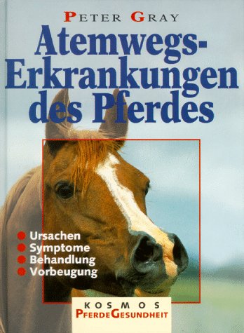 Atemwegserkrankungen des Pferdes. Ursachen, Symptome, Behandlung, Vorbeugung. (9783440070147) by Gray, Peter; Raynor, Maggie