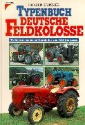 Typenbuch deutsche Feldkolosse - Traktoren deutscher Hersteller von 1920 bis heute