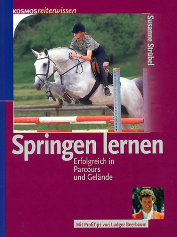 Springen lernen. Erfolgreich in Parcours und Gelände. [Mit Profitips von Ludger Beerbaum].