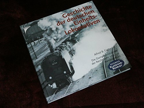 Geschichte der deutschen Einheits-Lokomotiven (Die Dampflokomotiven der Reichsbahn und ihre Konstrukteure) - Gottwaldt, Alfred B.