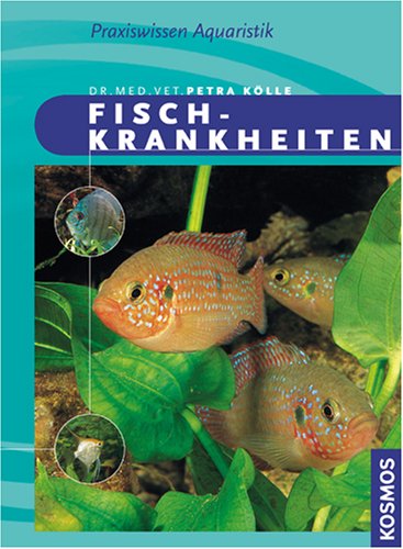 Fischkrankheiten. Petra Kölle / Kosmos Praxiswissen Aquaristik - Kölle, Petra (Verfasser)