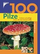 100 Pilze. Essbare und giftige Arten, die man kennen sollte - Laux, Hans E.