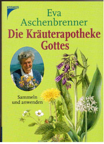 Die Kräuterapotheke Gottes: Sammeln und anwenden - Aschenbrenner, Eva