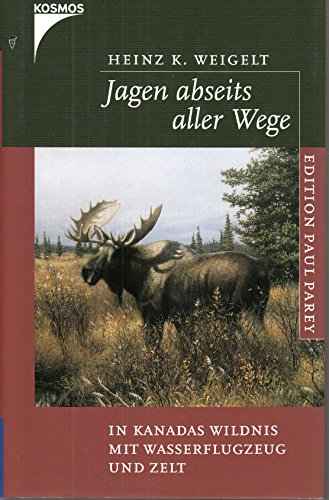 Jagen abseits aller Wege: In Kanadas Wildnis mit Wasserflugzeug und Zeit (Edition Paul Parey)