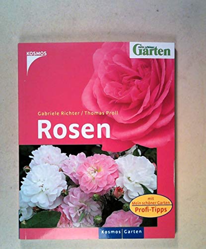 Rosen : [mit Mein-schöner-Garten-Profi-Tipps]. Gabriele Richter/Thomas Proll / Mein schöner Garten; Kosmos Garten - Richter, Gabriele