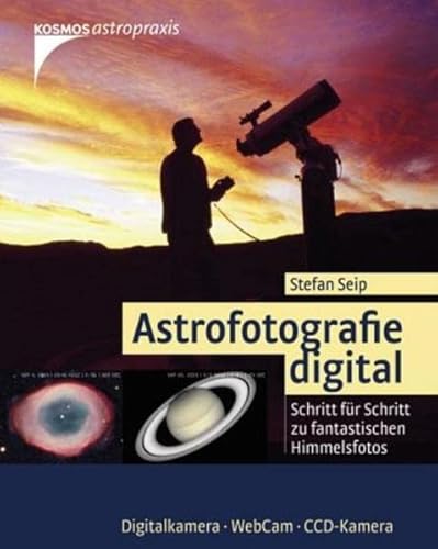 Astrofotografie digital - Schritt für Schritt zu fantastischen Himmelsfotos. - Seip, Stefan