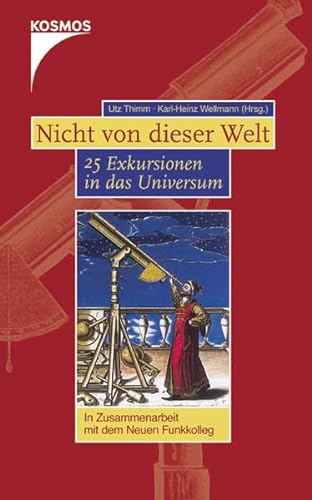 Nicht von dieser Welt : 21 Exkursionen in das Universum. Utz Thimm ; Karl-Heinz Wellmann (Hrsg.)....