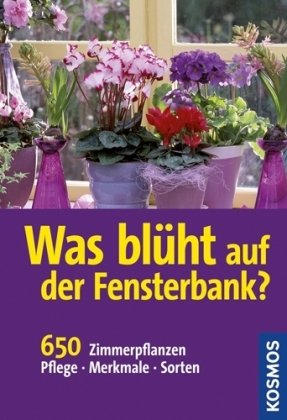 Was blüht auf der Fensterbank? : [650 Zimmerpflanzen, Pflege, Merkmale, Sorten]. hrsg. von Angelika Throll / Kosmos-Naturführer - Throll-Keller, Angelika (Herausgeber)