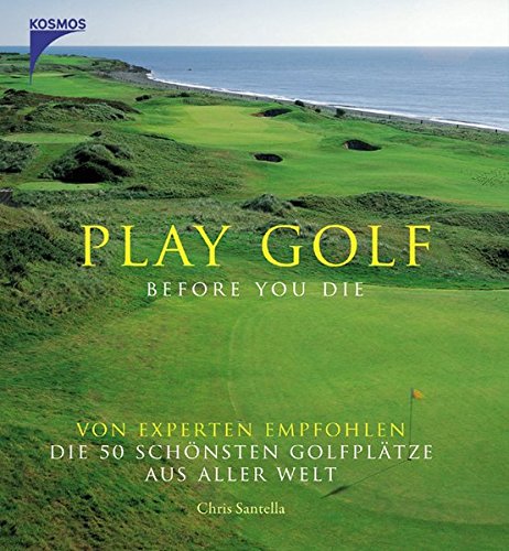 Imagen de archivo de Play Golf before you die: Von Experten empfohlen die 50 schnsten Golfpltze aus aller Welt a la venta por medimops