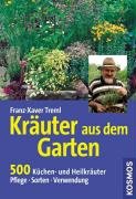 Kräuter aus dem Garten: 500 Küchen- und Heilkräuter. Pflege, Merkmale, Sorten - Treml, Franz X