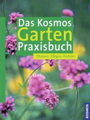 Das Kosmos Garten Praxisbuch Pflanzen, Pflegen, Porträts