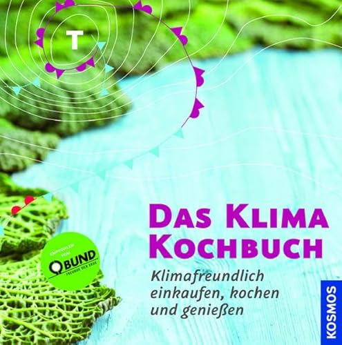 Das Klima-Kochbuch : klimafreundlich einkaufen, kochen und genießen.