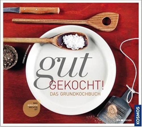 9783440122402: Gut gekocht! Das Grundkochbuch: Was wirklich wichtig ist