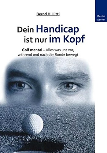 Beispielbild fr Dein Handicap ist nur im Kopf: Golf mental - Alles was uns vor, whrend und nach der Runde bewegt zum Verkauf von medimops