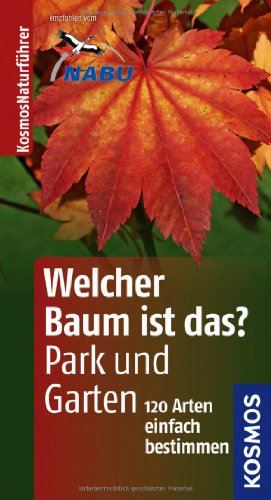 Welcher Baum ist das? : Park und Garten , [120 Arten einfach bestimmen]. Margot und Roland Spohn / Kosmos basics, KosmosNaturführer - Spohn, Margot und Roland Spohn