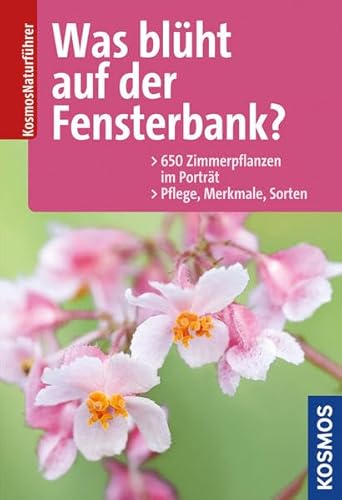 Was blüht auf der Fensterbank? 650 Zimmerpflanzen im Porträt; Pflege, Merkmale, Sorten] / hrsg. v...