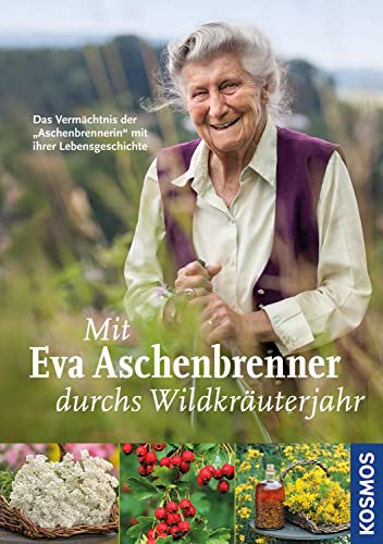 Mit Eva Aschenbrenner durchs Wildkräuterjahr: Das Vermächtnis der "Aschenbrennerin" mit ihrer Leb...