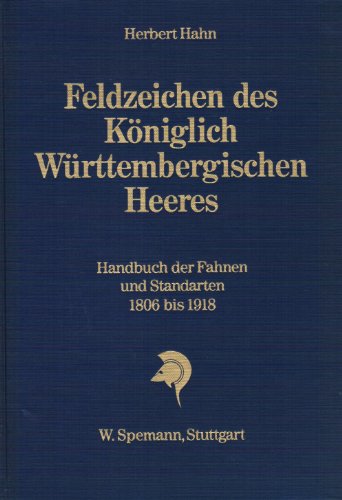Feldzeichen des Königlich Württembergischen Heeres. Handbuch der Fahnen und Standarten 1806 bis 1918. - Hahn, Herbert