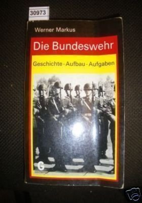 9783442028399: Die Bundeswehr. Geschichte - Aufbau - Aufgaben - Markus, Werner