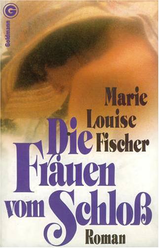 Die Frauen vom Schloss : Roman. Ein Goldmann-Taschenbuch ; 3970 - Fischer, Marie Louise