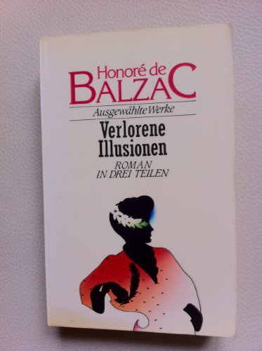 Verlorene Illusionen. Roman. ( Ausgewählte Werke). Verlorene Illusionen : Roman in 3 Teilen - Balzac, Honoré de