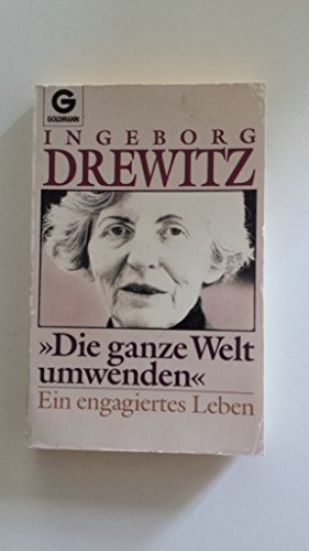 Die ganze Welt umwenden - Ein engagiertes Leben - Drewitz, Ingeborg