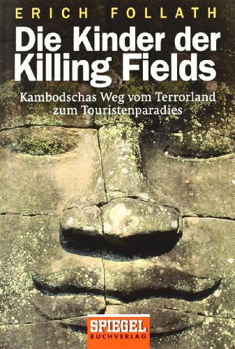 Die Kinder der Killing Fields: Kambodschas Weg vom Terrorland zum Touristenparadies - Follath, Erich