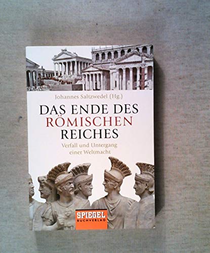 Das Ende des Römischen Reiches: Verfall und Untergang einer Weltmacht - Johannes Saltzwedel