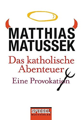 Das katholische Abenteuer: Eine Provokation eine Provokation - Matussek, Matthias