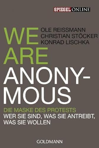 Stock image for We are Anonymous : die Maske des Protests ; wer sie sind, was sie antreibt, was sie wollen. Ole Reimann ; Christian Stcker ; Konrad Lischka / Goldmann ; 10240; Spiegel online for sale by Versandantiquariat Schfer