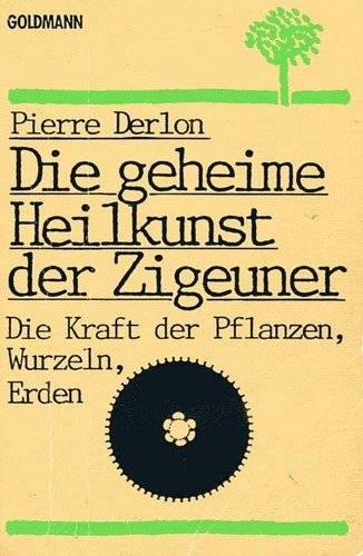 Pierre Derlon, Die geheime Heilkunst der Zigeuner - Die Kraft der Pflanzen, Wurzeln, Erden - Derlon, Pierre