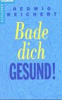 Bade dich gesund!: Das Sprudelbad - Reichert, Hedwig