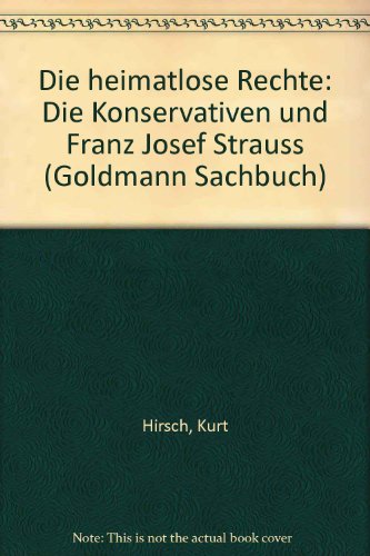 Die heimatlose Rechte. Die Konservativen und Franz Josef Strauss / Goldmann-Sachbücher ; 11264 Ein Goldmann-Taschenbuch - Hirsch, Kurt