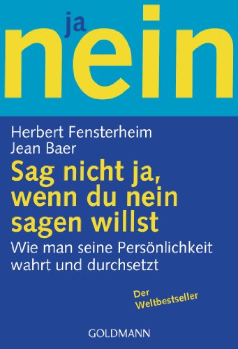 Sag nicht Ja, wenn Du Nein sagen willst.: Wie man seine Persönlichkeit wahrt und sich durchsetzt:...