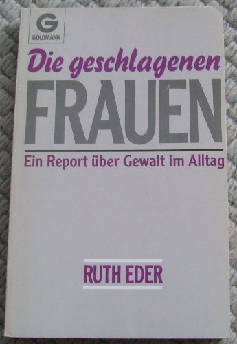 Die geschlagenen Frauen : e. Report über Gewalt im Alltag / Ruth Eder - Eder, Ruth (Verfasser)