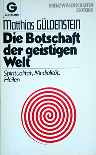 Die Botschaft der geistigen Welt : Spiritualität, Medialität, Heilen.