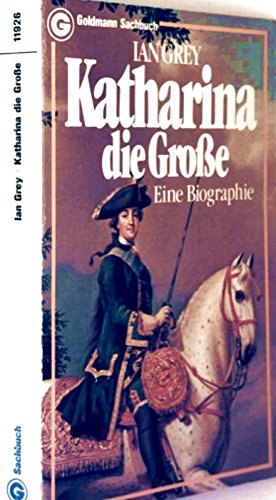 Katharina die Grosse : e. Biographie. [Aus d. Engl. übertr. von E. M. Krauss] / Goldmann-Sachbücher ; 11926; Ein Goldmann-Taschenbuch - Grey, Ian