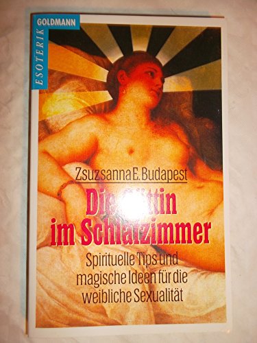 Beispielbild fr Die Gttin im Schlafzimmer Spirituelle Tips und magische Ideen fr die weibliche Sexualitt zum Verkauf von Antiquariat Smock