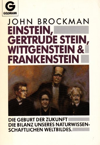 Einstein, Gertrude Stein, Wittgenstein & Frankenstein : die Geburt der Zukunft ; die Bilanz unseres naturwissenschaftlichen Weltbildes / John Brockman. Einzig berechtigte. Übers. aus dem Amerikan. von Karl Heinz Silber Die Geburt der Zukunft, die Bilanz unseres naturwissenschaftlichen Weltbildes - Brockman, John (Verfasser)