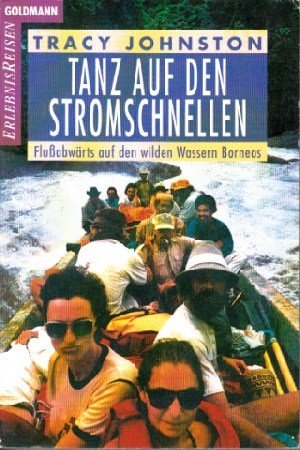 Tanz auf den Stromschnellen. Flußabwärts auf den wilden Wassern Borneos.