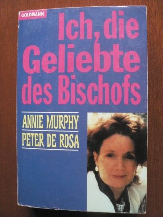 Ich, die Geliebte des Bischofs. Die wahre Geschichte meiner heimlichen Liebe zum Bischof von Irland - Murphy, Annie, Peter DeRosa und Peter de Rosa