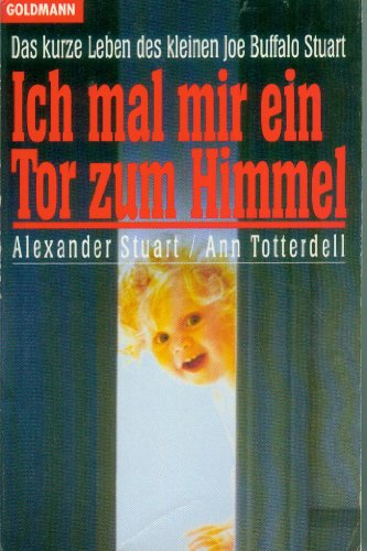 Ich mal mir ein Tor zum Himmel: Das kurze Leben des kleinen Joe Buffalo Stuart (Nr. 12580) - Stuart, Alexander und Ann Totterdell